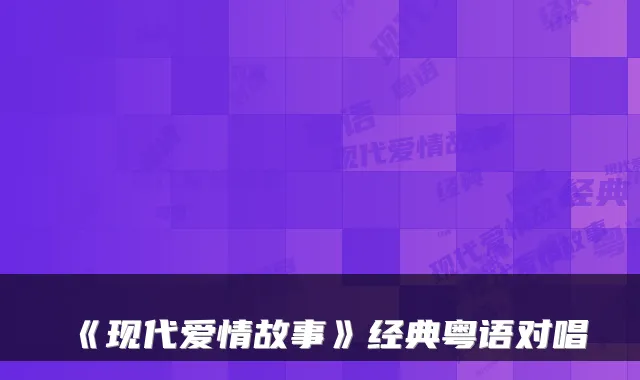 《现代爱情故事》经典粤语对唱
