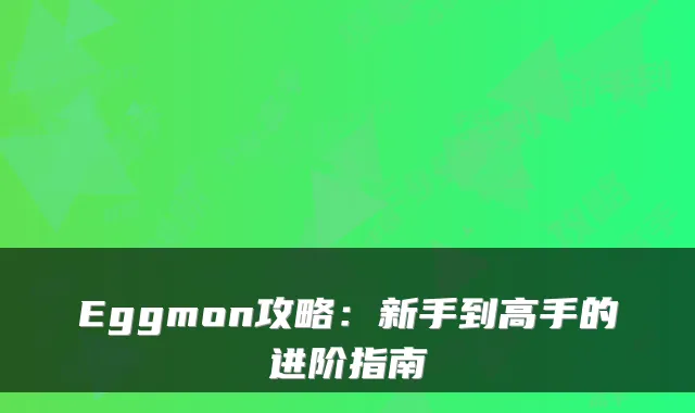 Eggmon攻略:新手到高手的进阶指南