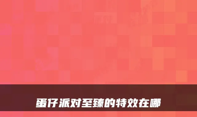 蛋仔派对至臻的特效在哪