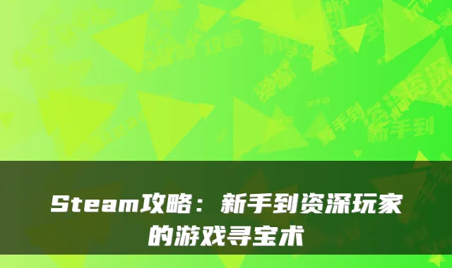 Steam攻略：新手到资深玩家的游戏寻宝术