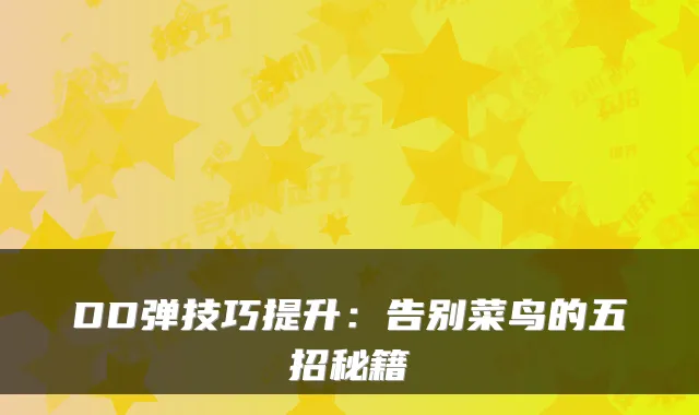 DD弹技巧提升：告别菜鸟的五招秘籍