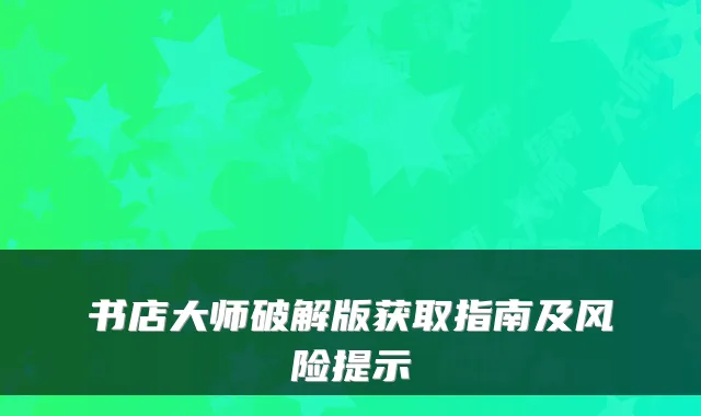 书店大师破解版获取指南及风险提示