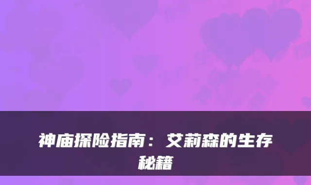 神庙探险指南：艾莉森的生存秘籍