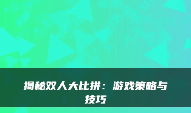 揭秘双人大比拼：游戏策略与技巧