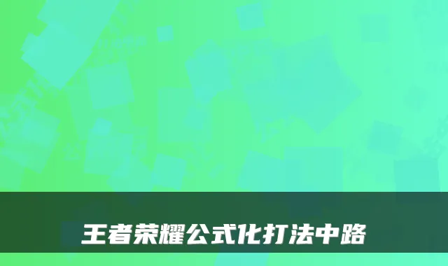 王者荣耀公式化打法中路