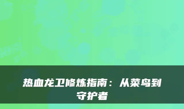 热血龙卫修炼指南：从菜鸟到守护者