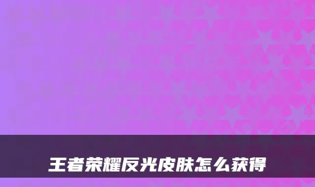 王者荣耀反光皮肤怎么获得