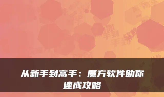从新手到高手:魔方软件助你速成攻略