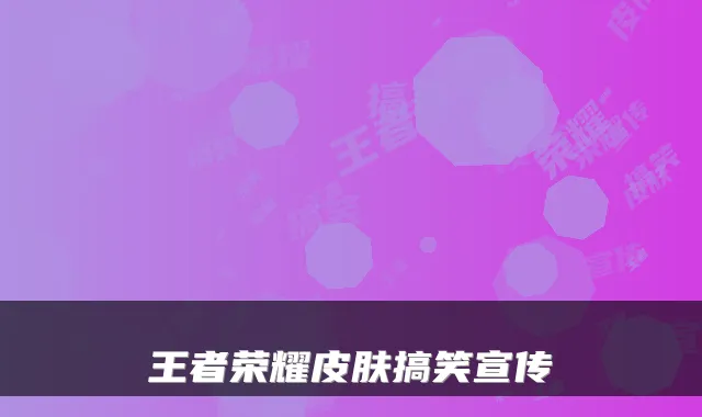 王者荣耀皮肤搞笑宣传