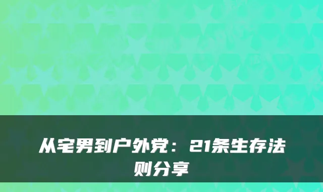 从宅男到户外党：21条生存法则分享