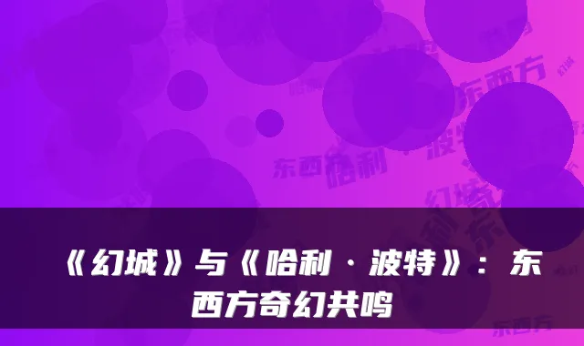 《幻城》与《哈利·波特》：东西方奇幻共鸣