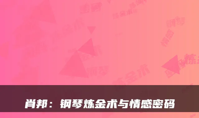 肖邦：钢琴炼金术与情感密码