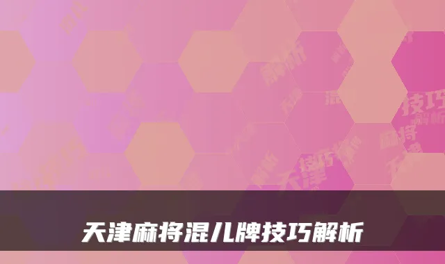 天津麻将混儿牌技巧解析