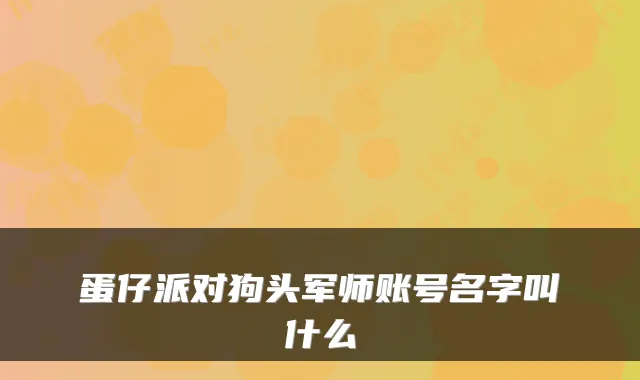 蛋仔派对狗头军师账号名字叫什么