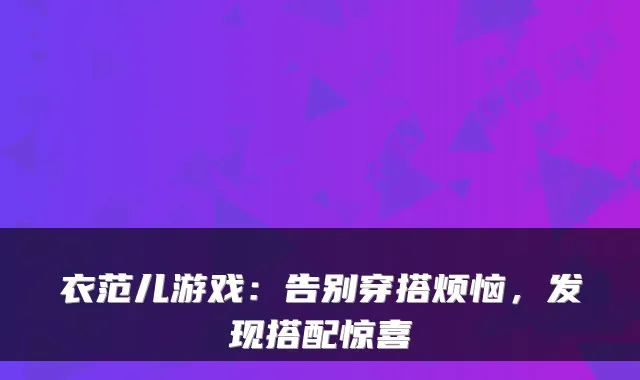 衣范儿游戏：告别穿搭烦恼，发现搭配惊喜
