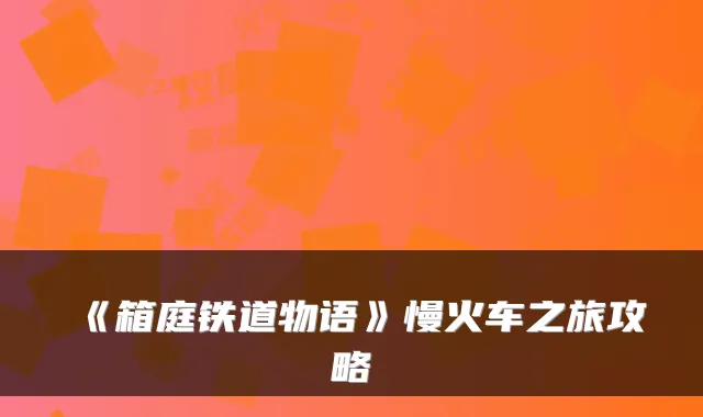 《箱庭铁道物语》慢火车之旅攻略