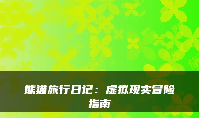 熊猫旅行日记：虚拟现实冒险指南