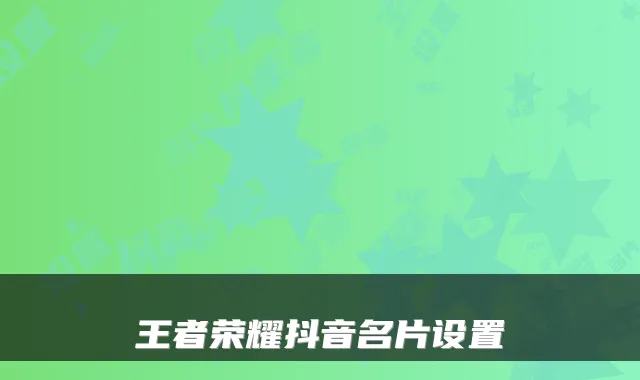 王者荣耀抖音名片设置