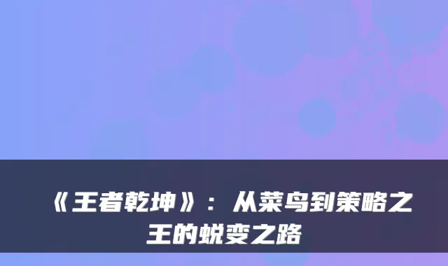 《王者乾坤》：从菜鸟到策略之王的蜕变之路