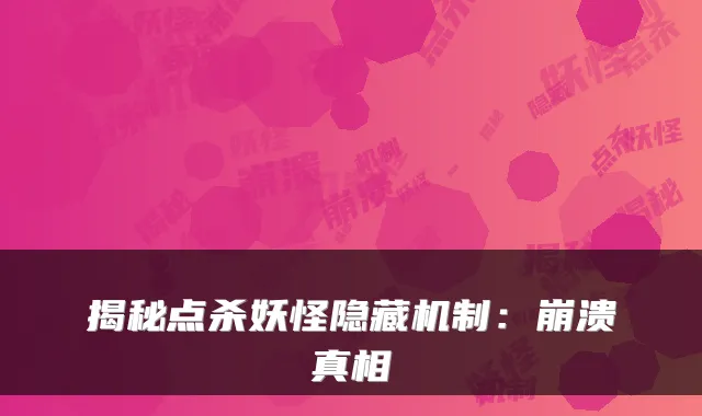 揭秘点杀妖怪隐藏机制：崩溃真相