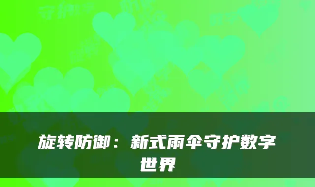 旋转防御：新式雨伞守护数字世界