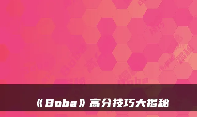 《Boba》高分技巧大揭秘