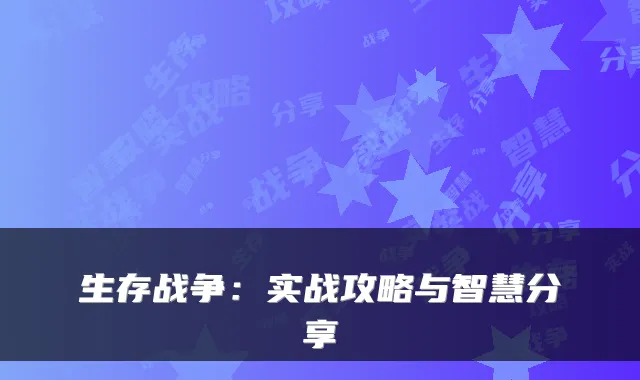 生存战争:实战攻略与智慧分享