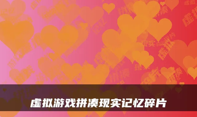 虚拟游戏拼凑现实记忆碎片