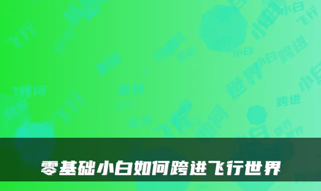零基础小白如何跨进飞行世界