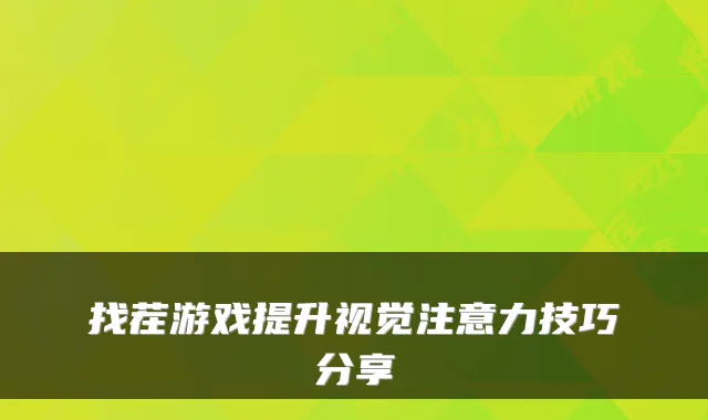 找茬游戏提升视觉注意力技巧分享