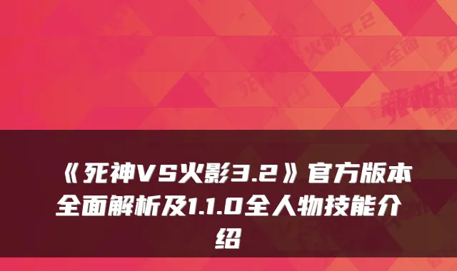 《死神VS火影3.2》官方版本全面解析及1.1.0全人物技能介绍