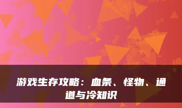 游戏生存攻略：血条、怪物、通道与冷知识