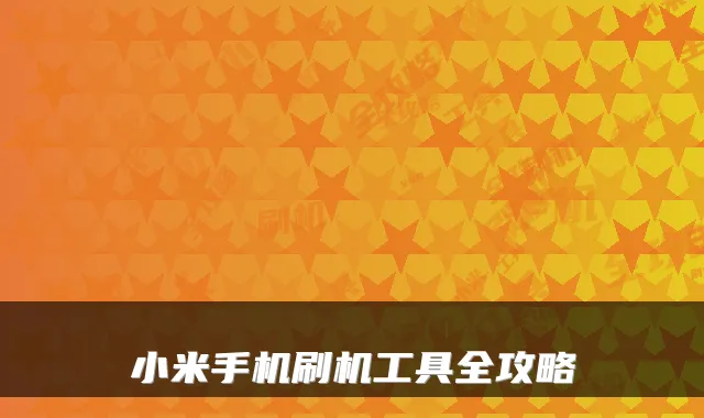 小米手机刷机工具全攻略