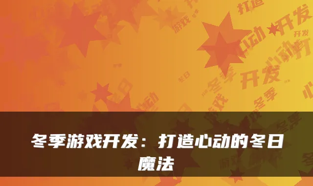 冬季游戏开发：打造心动的冬日魔法