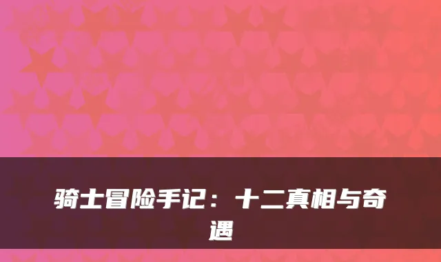 骑士冒险手记：十二真相与奇遇