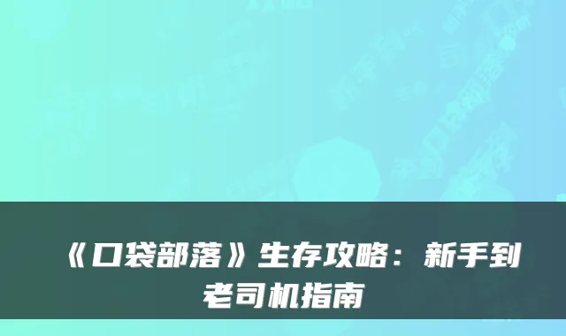 《口袋部落》生存攻略：新手到老司机指南