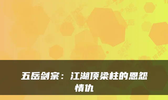 五岳剑宗：江湖顶梁柱的恩怨情仇