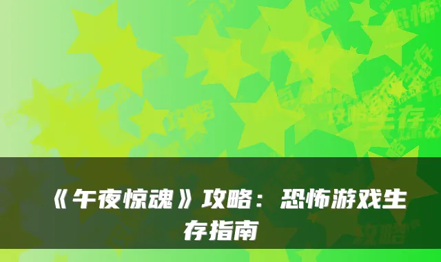《午夜惊魂》攻略：恐怖游戏生存指南