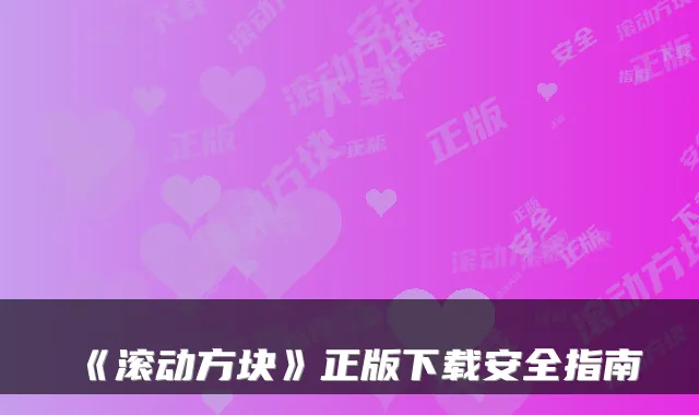 《滚动方块》正版下载安全指南