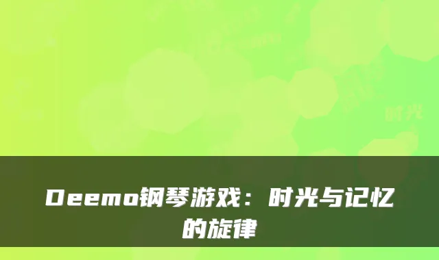 Deemo钢琴游戏：时光与记忆的旋律