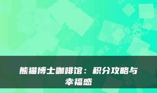熊猫博士咖啡馆：积分攻略与幸福感