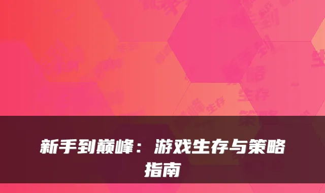 新手到巅峰：游戏生存与策略指南