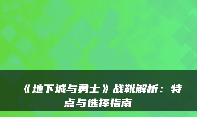 《地下城与勇士》战靴解析：特点与选择指南