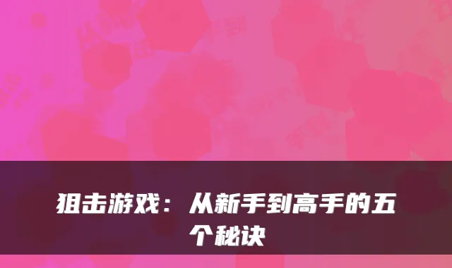 狙击游戏：从新手到高手的五个秘诀