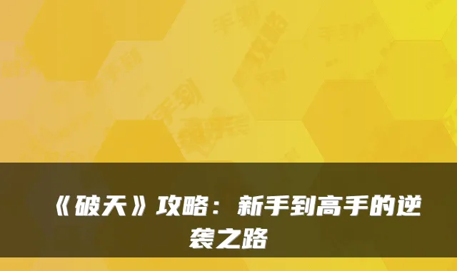 《破天》攻略：新手到高手的逆袭之路