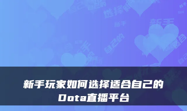 新手玩家如何选择适合自己的Dota直播平台
