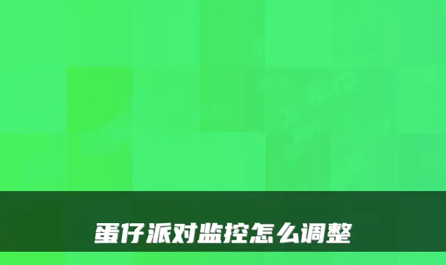蛋仔派对监控怎么调整