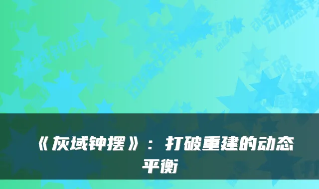《灰域钟摆》:打破重建的动态平衡