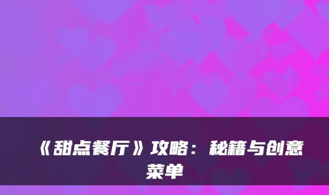 《甜点餐厅》攻略：秘籍与创意菜单