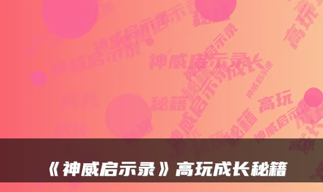 《神威启示录》高玩成长秘籍